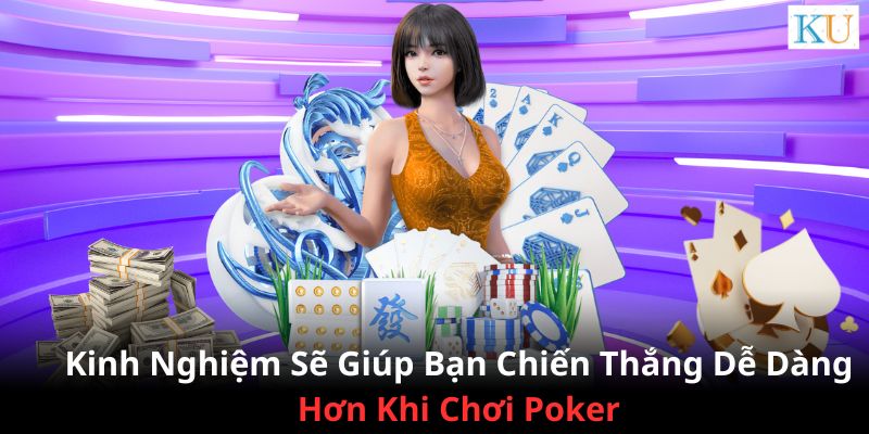 Kinh nghiệm sẽ giúp các bạn dễ dàng chiến thắng hơn khi chơi Poker Kubet