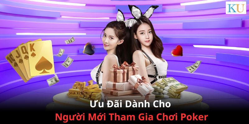 Ưu đãi dành cho người mới tham gia chơi bài Poker tại nhà cái chúng tôi