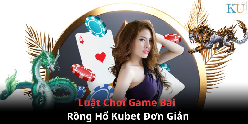 Giới thiệu siêu phẩm game bài Rồng Hổ Kubet