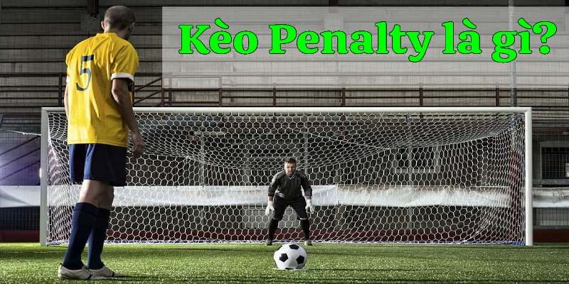 Tìm hiểu về khái niệm Kèo Penalty chi tiết