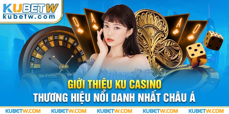 Giới thiệu Ku Casino - Thương hiệu nổi danh nhất châu Á