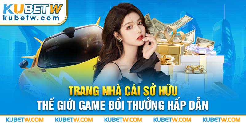 Trang nhà cái sở hữu thế giới game đổi thưởng hấp dẫn