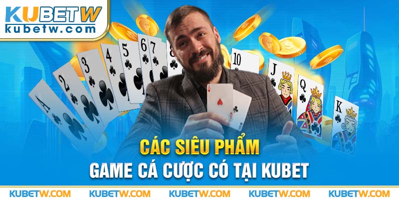 Các siêu phẩm game cá cược có tại KUBET